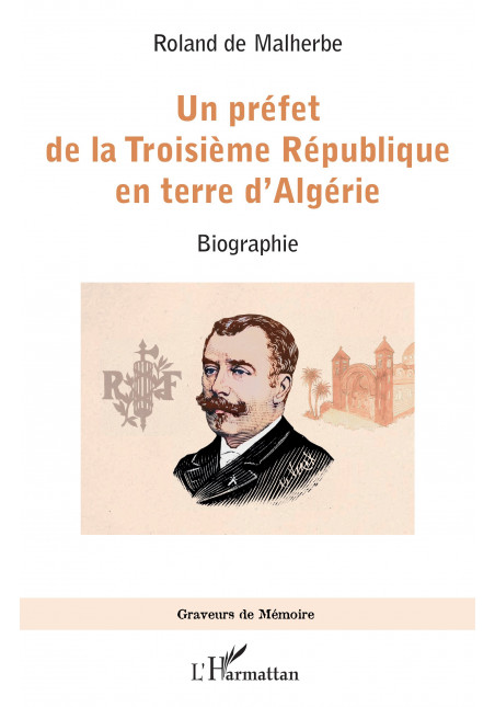 Un préfet de la Troisième République en terre d'Algérie de De Malherbe Roland