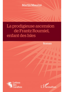 La Prodigieuse ascension de Frantz Roumiel, enfant des Isles de Mauriol Martin