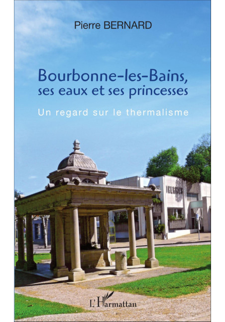 Bourbonne-les-Bains, ses eaux et ses princesses de Bernard Pierre